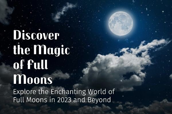 Exploring the Enchanting World of Full Moons in 2023 and Beyond